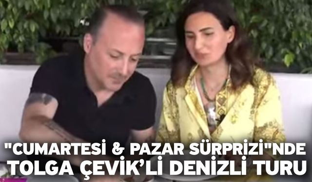 "Cumartesi & Pazar Sürprizi"nde Tolga Çevik’li Denizli turu