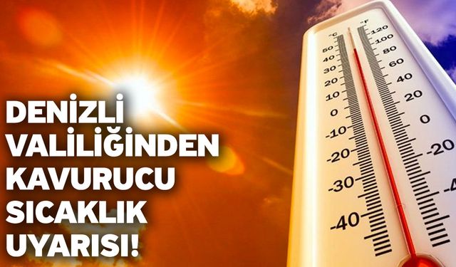 Denizli Valiliğinden kavurucu sıcaklık uyarısı!