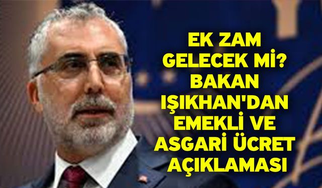 Ek zam gelecek mi? Bakan Işıkhan'dan emekli ve asgari ücret açıklaması