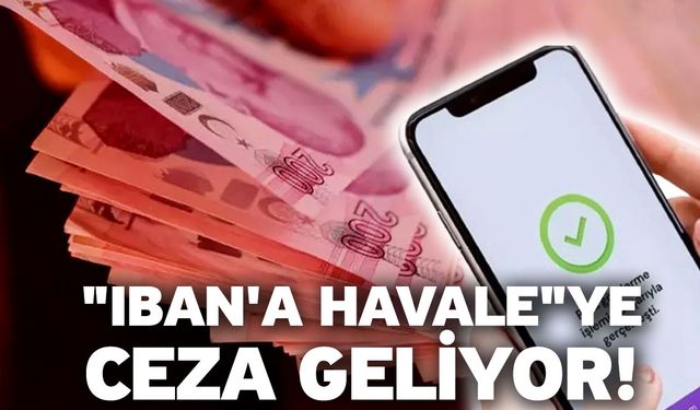 "IBAN'a havale"ye ceza geliyor!