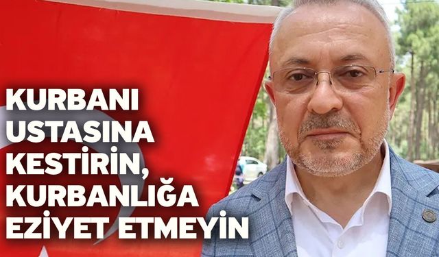 Kurbanı ustasına kestirin, kurbanlığa eziyet etmeyin