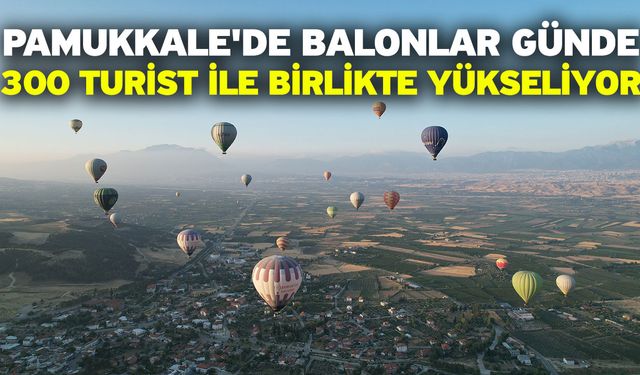 Pamukkale'de Balonlar Günde 300 Turist İle Birlikte Yükseliyor