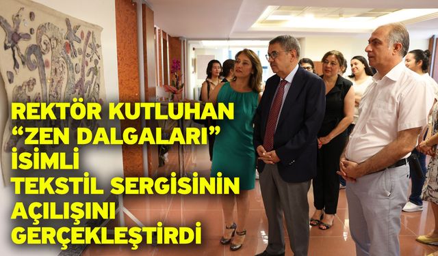 Rektör Kutluhan “Zen Dalgaları” İsimli Tekstil Sergisinin Açılışını Gerçekleştirdi