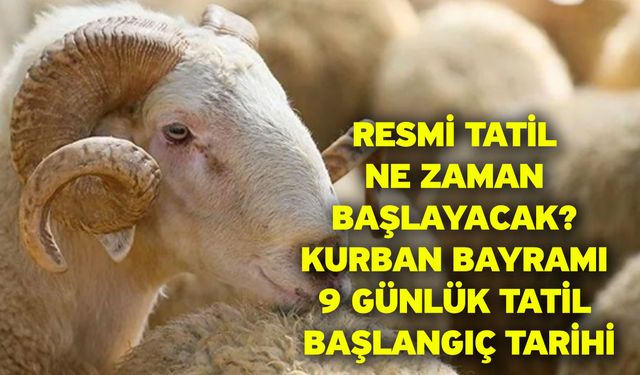 Resmi tatil ne zaman başlayacak? Kurban Bayramı 9 günlük tatil başlangıç tarihi