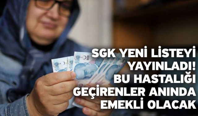 SGK yeni listeyi yayınladı! Bu hastalığı geçirenler anında emekli olacak