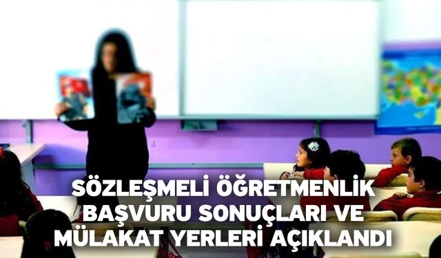 Sözleşmeli öğretmenlik başvuru sonuçları ve mülakat yerleri açıklandı