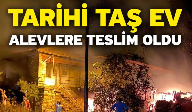 Tarihi Taş Ev Alevlere Teslim Oldu