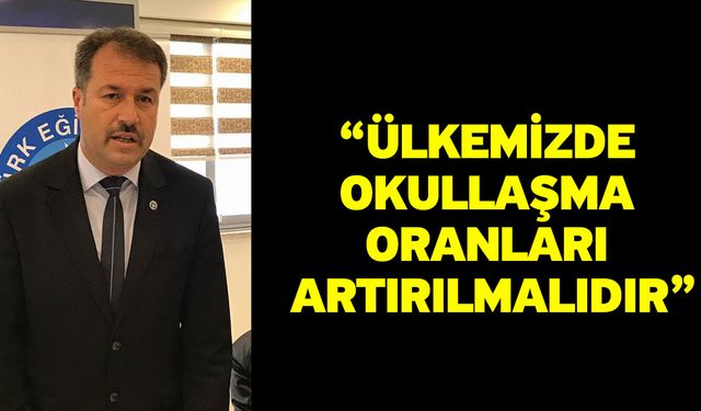 “Ülkemizde okullaşma oranları artırılmalıdır”