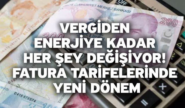 Vergiden enerjiye kadar her şey değişiyor! Fatura tarifelerinde yeni dönem