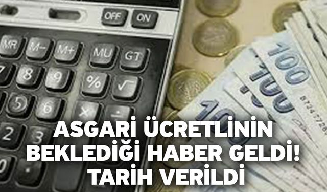 Asgari ücretlinin beklediği haber geldi! Tarih verildi