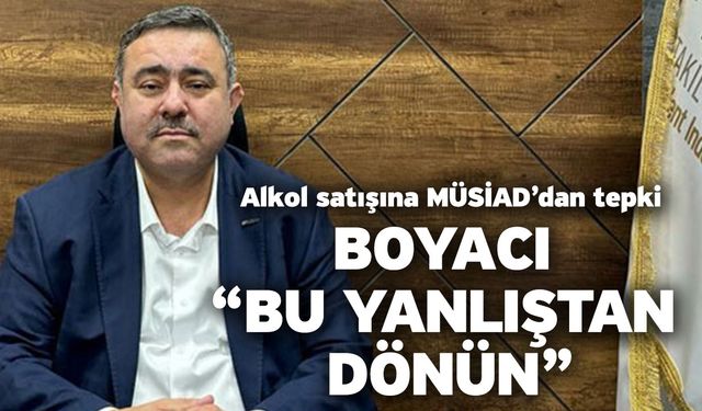 Alkol satışına MÜSİAD’dan tepki! Boyacı “bu yanlıştan dönün”