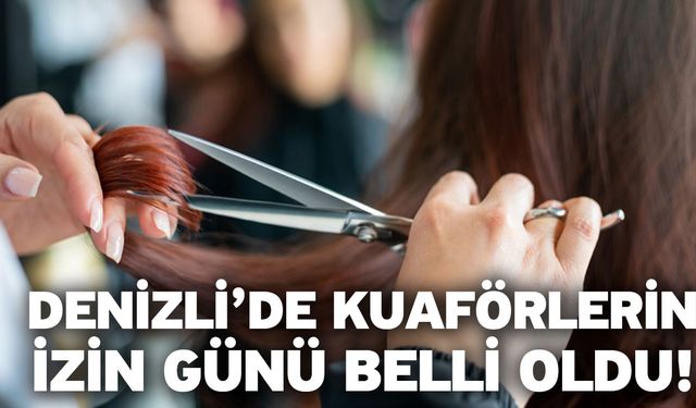 Denizli’de kuaförlerin izin günü belli oldu!