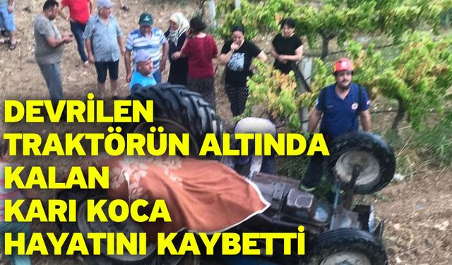 Devrilen traktörün altında kalan karı koca hayatını kaybetti