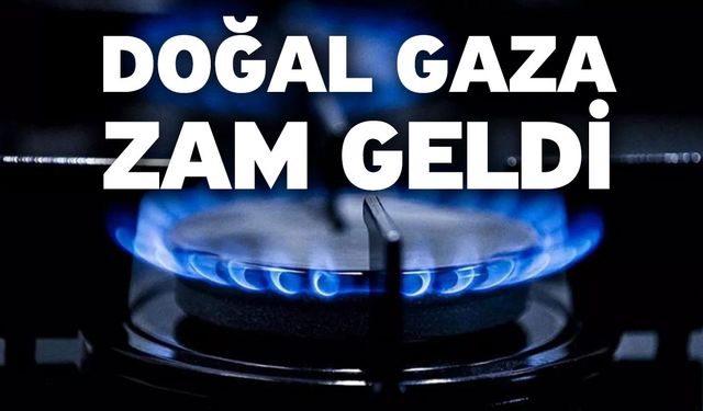 Doğal gaza zam geldi