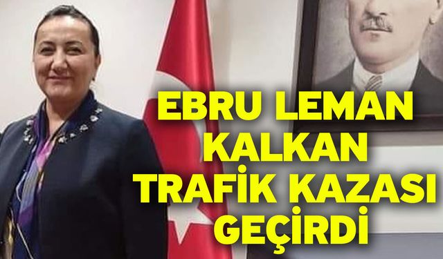 Ebru Leman Kalkan Trafik Kazası Geçirdi