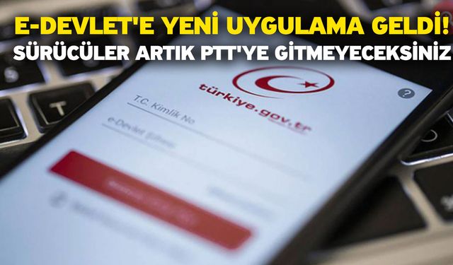 e-Devlet'e yeni uygulama geldi! Sürücüler artık PTT'ye gitmeyeceksiniz