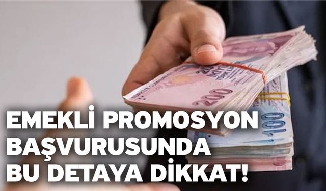 Emekli promosyon başvurusunda bu detaya dikkat!