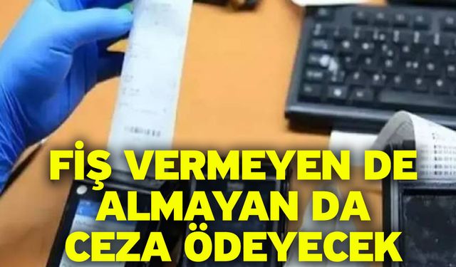 Fiş vermeyen de almayan da ceza ödeyecek