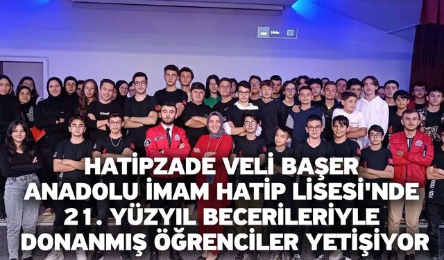 Hatipzade Veli Başer Anadolu İmam Hatip Lisesi'nde 21. Yüzyıl Becerileriyle Donanmış Öğrenciler Yetişiyor