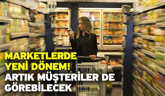 Marketlerde yeni dönem! Artık müşteriler de görebilecek