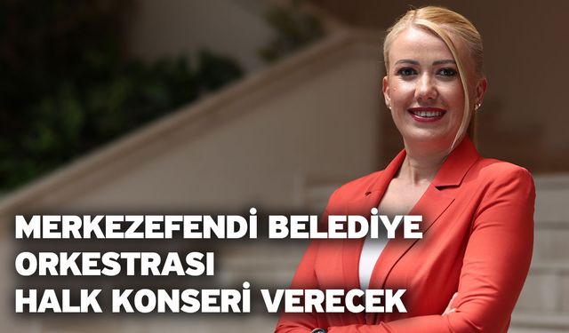 Merkezefendi Belediye Orkestrası Halk Konseri Verecek