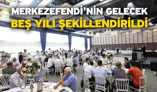 Merkezefendi’nin Gelecek Beş Yılı Şekillendirildi