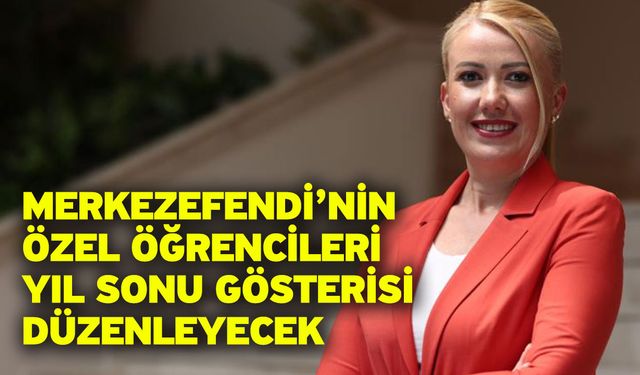 Merkezefendi’nin Özel Öğrencileri Yıl Sonu Gösterisi Düzenleyecek