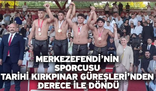 Merkezefendi’nin Sporcusu Tarihi Kırkpınar Güreşleri’nden Derece İle Döndü