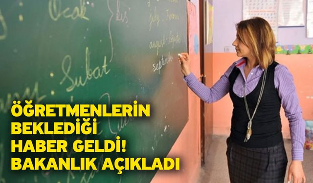 Öğretmenlerin beklediği haber geldi! Bakanlık açıkladı