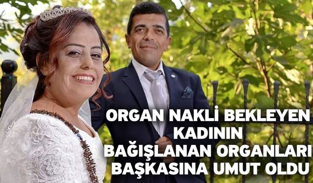 Organ nakli bekleyen kadının bağışlanan organları başkasına umut oldu