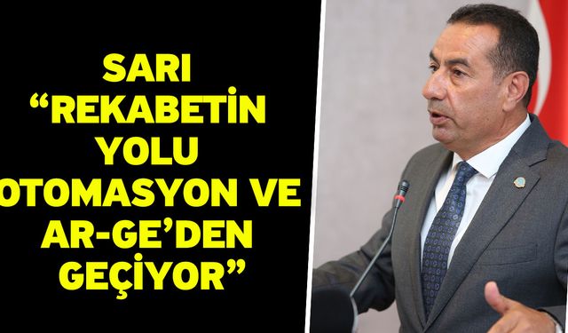 Sarı “Rekabetin yolu otomasyon ve AR-GE’den geçiyor”