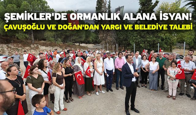 Şemikler'de Ormanlık Alana İsyan! Çavuşoğlu ve Doğan'dan Yargı ve Belediye Talebi