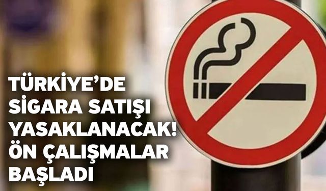 Türkiye’de sigara satışı yasaklanacak! Ön çalışmalar başladı