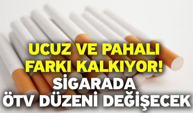 Ucuz ve pahalı farkı kalkıyor! Sigarada ÖTV düzeni değişecek