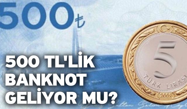 500 TL'lik banknot geliyor mu?