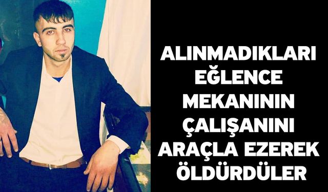 Alınmadıkları Eğlence Mekanının Çalışanını Araçla Ezerek Öldürdüler