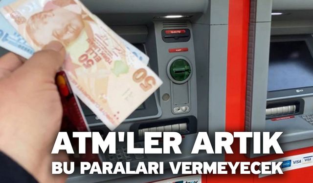 ATM'ler artık bu paraları vermeyecek