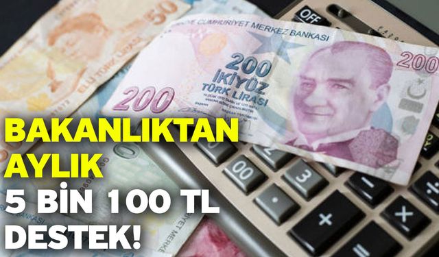 Bakanlıktan aylık 5 bin 100 TL destek!