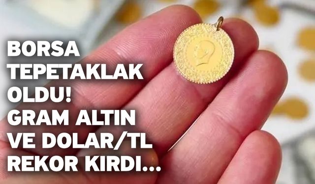 Borsa tepetaklak oldu! Gram altın ve dolar/TL rekor kırdı...