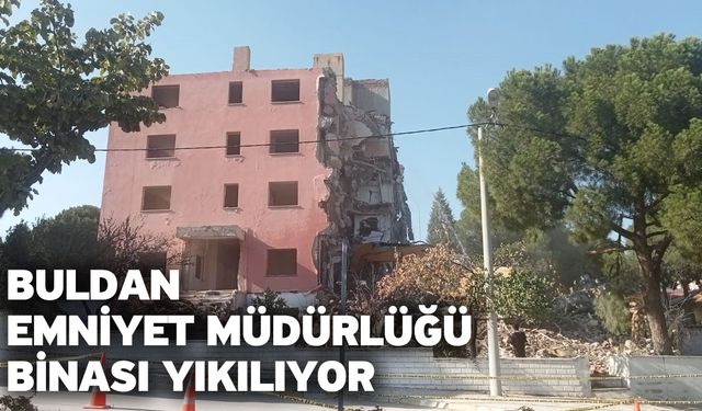 Buldan Emniyet Müdürlüğü binası yıkılıyor