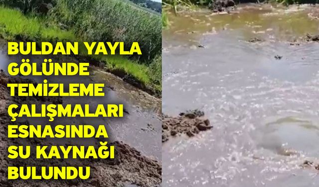 Buldan Yayla Gölünde temizleme çalışmaları esnasında su kaynağı bulundu