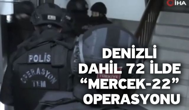 Denizli Dahil 72 İlde “Mercek-22” Operasyonu