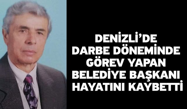 Denizli’de darbe döneminde görev yapan belediye başkanı hayatını kaybetti