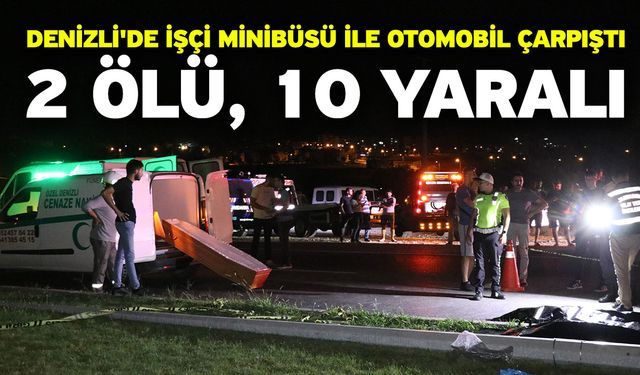 Denizli'de işçi minibüsü ile otomobil çarpıştı! 2 ölü, 10 yaralı