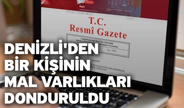 Denizli'den Bir Kişinin Mal Varlıkları Donduruldu