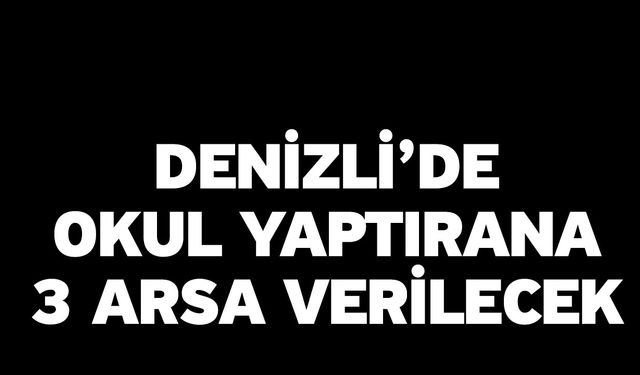 Denizli’de Okul Yaptırana 3 Arsa Verilecek