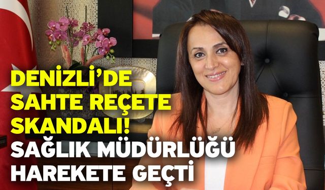 Denizli’de sahte reçete skandalı! Sağlık müdürlüğü harekete geçti