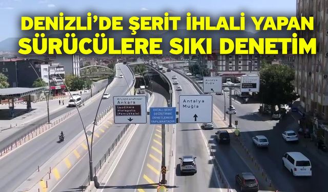 Denizli’de şerit ihlali yapan sürücülere sıkı denetim