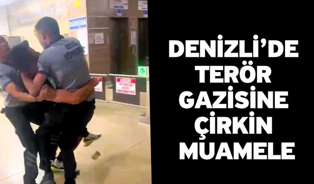 Denizli’de Terör Gazisine Çirkin Muamele