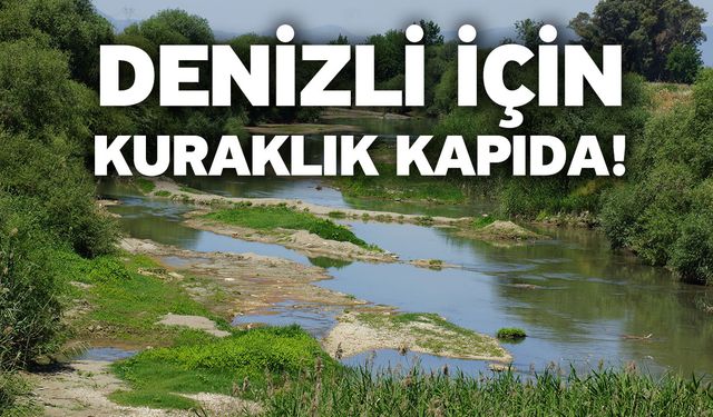 Denizli için kuraklık kapıda!